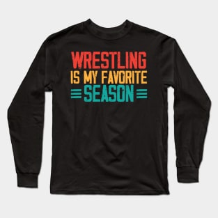 Wrestling is my favorite season Sports Fight match Fun Long Sleeve T-Shirt